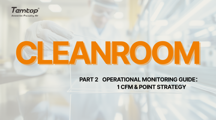 Cleanroom(Ⅱ)— Operational Monitoring Guide: 1 CFM & Point Strategy